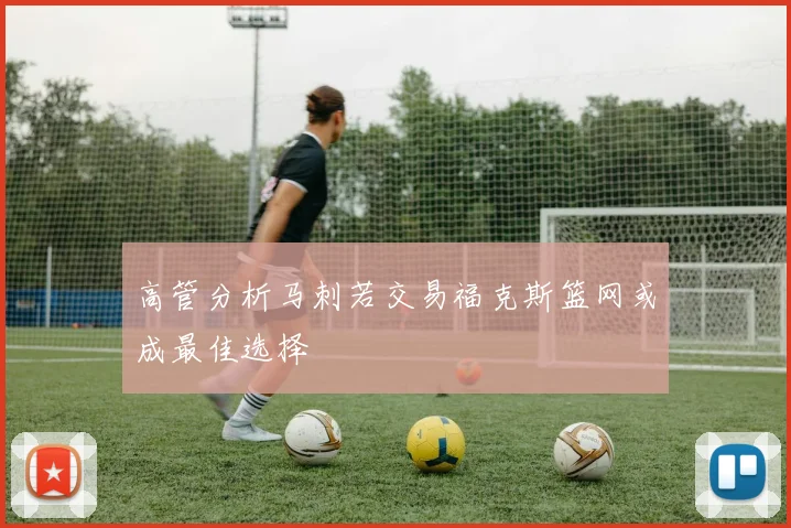 高管分析马刺若交易福克斯篮网或成最佳选择