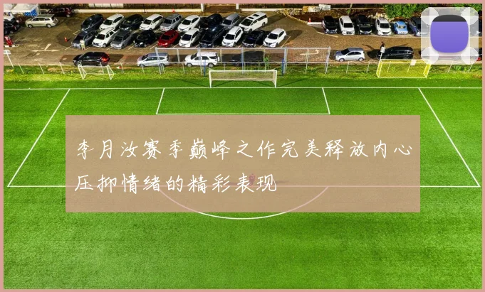 李月汝赛季巅峰之作完美释放内心压抑情绪的精彩表现